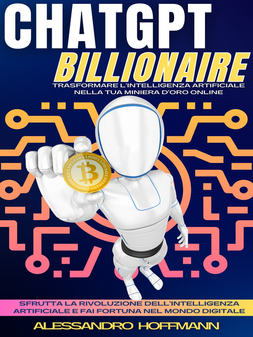 Title details for CHATGPT BILLIONAIRE--TRASFORMARE L'INTELLIGENZA ARTIFICIALE NELLA TUA MINIERA D'ORO ONLINE by ALESSANDRO HOFFMANN - Wait list